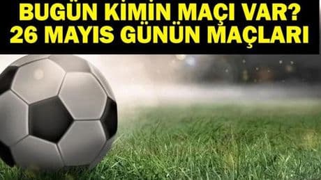 26 MAYIS BUGÜN KİMİN MAÇI VAR? Bu Akşam Hangi Maçlar Var? Hatayspor Fenerbahçe Maçı Hangi Kanalda? 26 Mayıs Günün Maçları