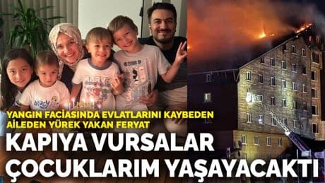 Yangın faciasında evlatlarını kaybeden aileden yürek yakan feryat: Kapıya vursalar çocuklarım yaşayacaktı