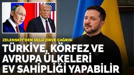 Zelenskiy’den üçlü zirve çağrısı: Türkiye, Körfez ve Avrupa ülkeleri ev sahipliği yapabilir