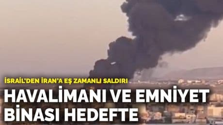 İsrail’den İran’a eş zamanlı saldırı: Havalimanı ve emniyet binası hedefte
