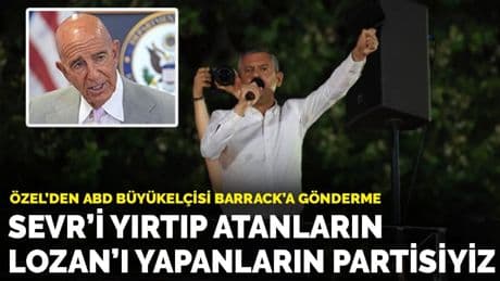 Özel’den ABD Büyükelçisi Barrack’a gönderme: Sevr’i yırttık, Lozan’ı yaptık