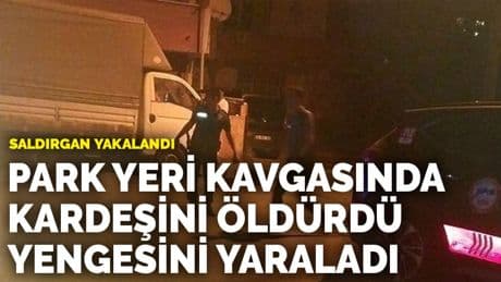 Park yeri kavgasında kardeşini öldürüp yengesini yaralayan saldırgan yakalandı