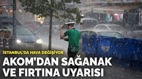 İstanbul’da hava değişiyor: AKOM’dan sağanak ve fırtına uyarısı