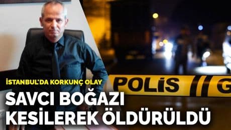 İstanbul'da korkunç olay! Savcı boğazı kesilerek öldürüldü