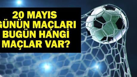 20 MAYIS BUGÜN KİMİN MAÇI VAR? Bu Akşam Hangi Maçlar Var, Hangi Kanalda? 20 Mayıs Günün Maçları