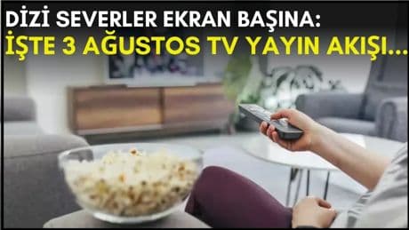 Dizi severler için son saatler! Akşam ne izleyeceğinizi düşünüyorsanız bu listeye göz atın: İşte 3 Ağustos TV yayın akışı