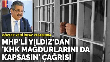 Gözler yeni infaz yasasında: MHP'li Yıldız'dan 'KHK mağdurlarını da kapsasın' çağrısı