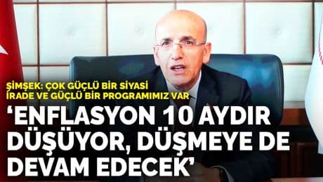 Şimşek: Enflasyon 10 aydır düşüyor, düşmeye de devam edecek
