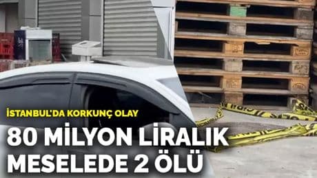 İstanbul'da korkunç olay! 80 milyon liralık mesele 2 ölü