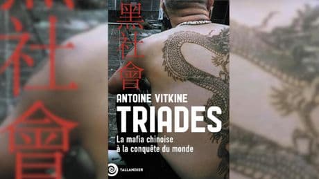 «Triade, la mafia chinoise à la conquête du monde», d’Antoine Vitkine
