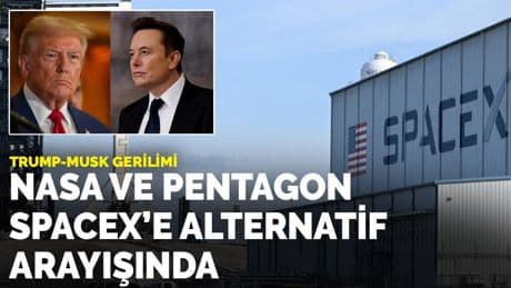 Trump-Musk gerilimi: NASA ve Pentagon SpaceX’e alternatif arayışında
