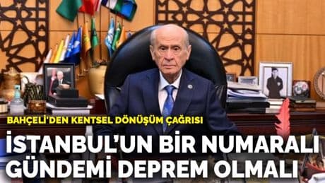 Bahçeli'den kentsel dönüşüm çağrısı: İstanbul’un bir numaralı gündemi deprem olmalı