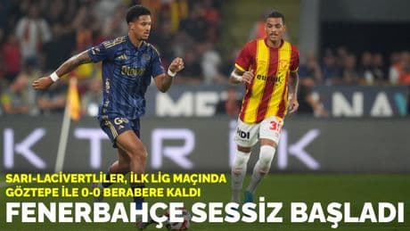 Fenerbahçe sessiz başladı: Sarı-lacivertliler ilk lig maçında Göztepe ile 0-0 berabere kaldı