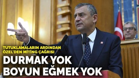 Tutuklamaların ardından Özel'den miting çağrısı: Durmak yok, boyun eğmek yok