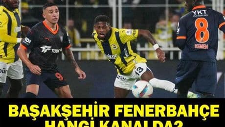 KADER MAÇI| Başakşehir Fenerbahçe Maçı Hangi Kanalda? Başakşehir Fenerbahçe Maçı Saat Kaçta? Başakşehir Fenerbahçe Maç Kadrosu!