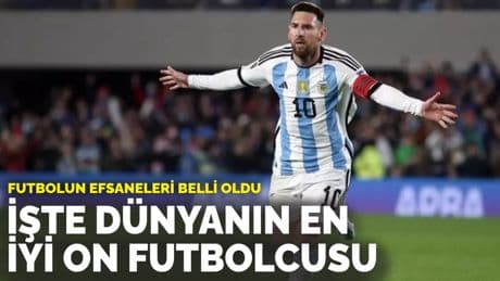 Futbolun efsaneleri belli oldu: İşte dünyanın en iyi on futbolcusu