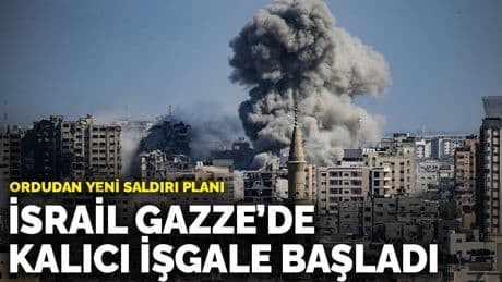 İsrail Gazze’de kalıcı işgale başladı: Ordudan yeni saldırı planı