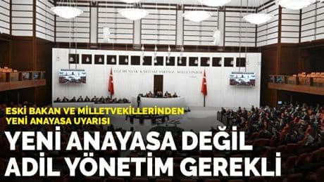 Eski bakan ve milletvekillerinden yeni Anayasa uyarısı: Yeni anayasa değil, adil yönetim gerekli