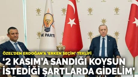 Özel'den Erdoğan'a 'erken seçim' teklifi: 2 Kasım’a sandığı koysun, istediği şartlarda gidelim