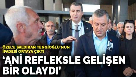 Özel’e saldıran Tengioğlu'nun ifadesi ortaya çıktı: Ani refleksle gelişen bir olaydı