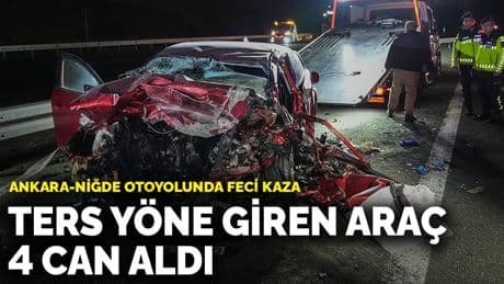 Ankara-Niğde otoyolunda feci kaza: Ters yöne giren araç 4 can aldı