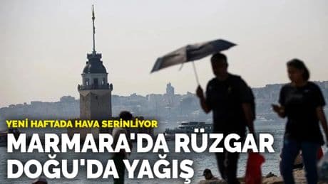 Yeni haftada hava serinliyor: Marmara'da rüzgar, Doğu'da yağış
