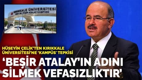 Hüseyin Çelik’ten Kırıkkale Üniversitesi’ne 'kampüs' tepkisi: Beşir Atalay’ın adını silmek vefasızlıktır