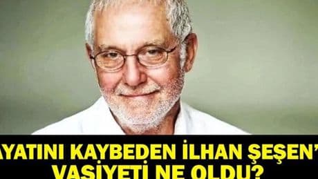 İLHAN ŞEŞEN VASİYETİ: Usta Sanatçı İlhan Şeşen'in Vasiyeti Ne, Mirası Ne? Usta Sanatçı Hayatını Kaybetti!