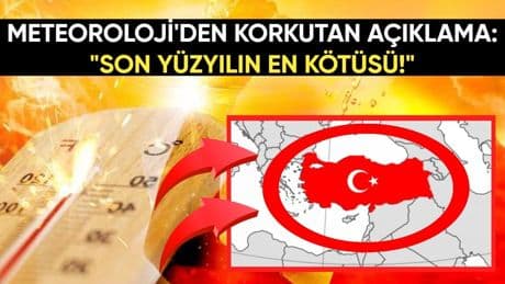 Son yüzyılın en kötüsü! Meteoroloji'den korkutan açıklama