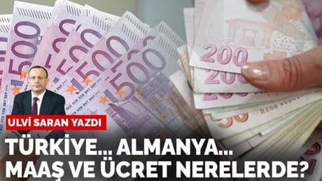Ulvi Saran yazdı: Türkiye’de ve Almanya’da, maaş ve ücret dengeleri