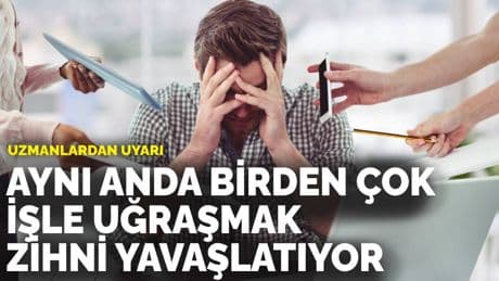 Uzmanlardan uyarı: Aynı anda birden çok işle uğraşmak zihni yavaşlatıyor