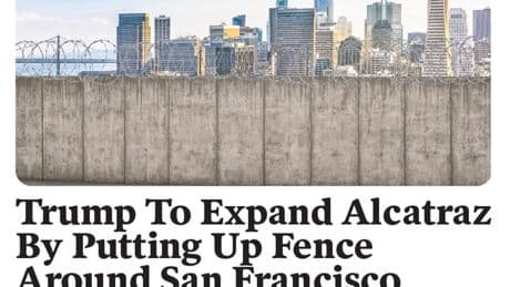 Best of the Babylon Bee: Trump expands Alcatraz by building fences around San Francisco and more