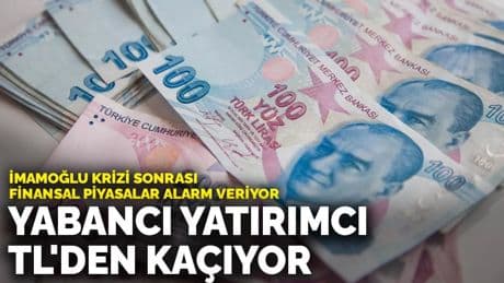 İmamoğlu krizi sonrası finansal piyasalar alarm veriyor: Yabancı yatırımcı TL'den kaçıyor