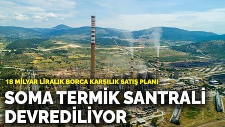 18 milyar liralık borca karşılık satış planı: Soma Termik Santrali devrediliyor